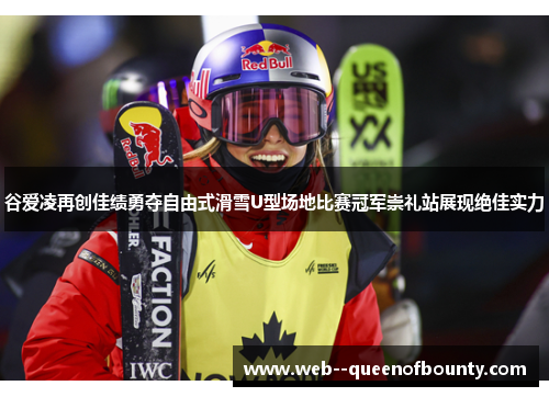 谷爱凌再创佳绩勇夺自由式滑雪U型场地比赛冠军崇礼站展现绝佳实力 谷爱凌再创佳绩勇夺自由式滑雪U型场地比赛冠军崇礼站展现绝佳实力