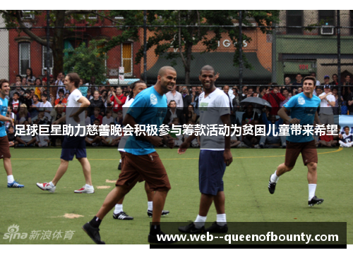 足球巨星助力慈善晚会积极参与筹款活动为贫困儿童带来希望 足球巨星助力慈善晚会积极参与筹款活动为贫困儿童带来希望