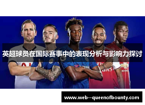 英超球员在国际赛事中的表现分析与影响力探讨