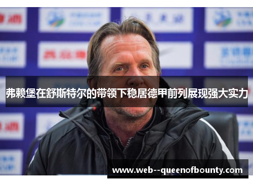 弗赖堡在舒斯特尔的带领下稳居德甲前列展现强大实力