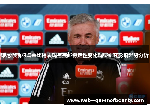 维尼修斯对阵莱比锡表现与英超稳定性变化观察研究影响趋势分析 维尼修斯对阵莱比锡表现与英超稳定性变化观察研究影响趋势分析
